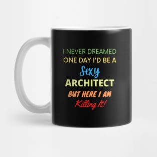 I Never Dreamed One Day I'd Be A Sexy Architect Mug